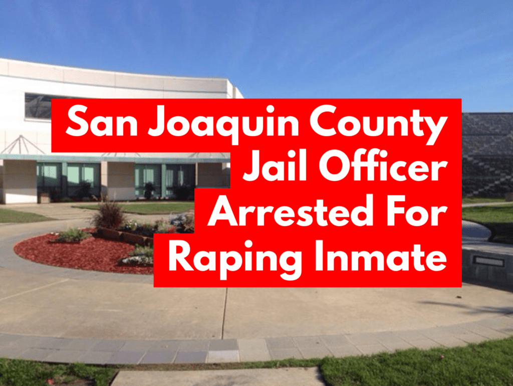 San Joaquin County Jail Correctional Officer Arrested For Raping Inmate